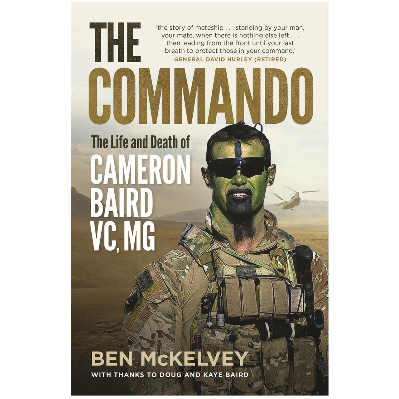 On 22 June 2013, Corporal Cameron Baird was a 2nd Commando Regiment Special Forces soldier when he led his platoon into a known Taliban stronghold to back-up another Australian unit under heavy fire. In the prolonged firefight, Cameron was mortally wounded. www.defenceqstore.com.au